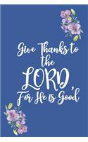 Give Thanks to the LORD, For He is Good