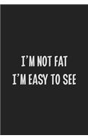 I'm Not Fat I'm Easy to See