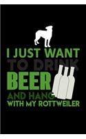 I Just Want To Drink Beer And Hang With My Rottweiler