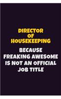 Director of Housekeeping, Because Freaking Awesome Is Not An Official Job Title: 6X9 Career Pride Notebook Unlined 120 pages Writing Journal