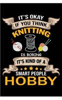 It's Ok if You Think Knitting Is Boring It's Kind Of a Smart people Hobby: Knitting lined journal Gifts Idea. Best Lined Journal gifts for Knitters who loves Knitting. This Funny Knit Lined journal Gifts is the perfect Line