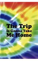 The Trip Is Gonna Take Me Home