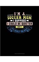 I'm A Soccer Mom I Suppose I Could Be Quieter But It's Highly Unlikely