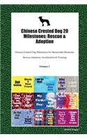 Chinese Crested Dog 20 Milestones: Rescue & Adoption: Chinese Crested Dog Milestones for Memorable Moments, Rescue, Adoption, Socialization & Training Volume 1