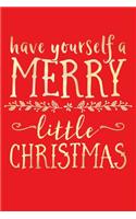 Have Yourself a Merry Little Christmas: Christmas Lined Notebook, Journal, Organizer, Diary, Composition Notebook, Gifts for Family and Friends