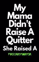 My Mama Didn't Raise A Quitter She Raised A Procrastinator