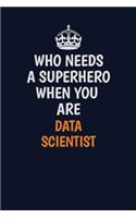 Who Needs A Superhero When You Are Data Scientist: Career journal, notebook and writing journal for encouraging men, women and kids. A framework for building your career.