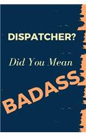 Dispatcher? Did You Mean Badass: Blank Line Occupation Journal to Show Appreciation to That Colleague or Friend