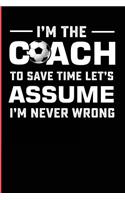 I'm the Coach to Save Time Let's Assume I'm Never Wrong