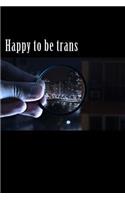 Happy to Be Trans: A Pride Lined Notebook for Your Everyday Needs
