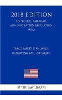Track Safety Standards - Improving Rail Integrity (US Federal Railroad Administration Regulation) (FRA) (2018 Edition)