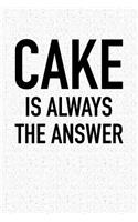 Cake Is Always the Answer: A 6x9 Inch Matte Softcover Notebook Journal with 120 Blank Lined Pages and a Funny Foodie Cover Slogan