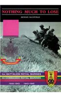 Nothing Much to Losethe Story of 2nd Battalion Royal Marines, 1940-1943 and 43 Commando Royal Marines, 1943-1945