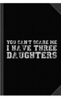 You Can't Scare Me I Have Three Daughters Journal Notebook: Blank Lined Ruled for Writing 6x9 120 Pages