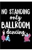 No Standing Only Ballroom Dancing: 120 Pages 6 X 9 Inches Journal