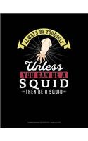 Always Be Yourself Unless You Can Be a Squid Then Be a Squid: Composition Notebook: Wide Ruled(273 Composition Notebook: Wide Ruled)