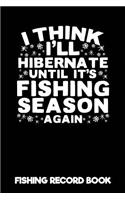 I Think I'll Hibernate Until It's Fishing Season Again Fishing Record Book: Fisherman Log Book & Fishing Log