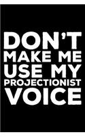 Don't Make Me Use My Projectionist Voice