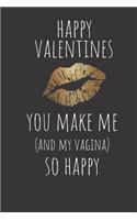 Happy Valentines You Make Me and My Vagina So Happy