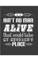 Aint No Man Alive That Could Takes My Husband's Place: Husband Notebook. Husband Gifts from Wife. Husband Journal. Gag gift for Husband Diary. 8.5 x 11 size 120 Wide Ruled Pages.