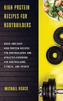 High Protein Recipes For Bodybuilders Quick and Easy High Protein Recipes for Bodybuilders and Athletes Cookbook for Bodybuilding, Fitness, and Sports