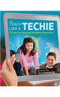 Teach Like a Techie: 20 Tools for Reaching the Digital Generation