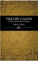 Two by Calvin: On the Christian Life & of Prayer