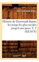 Histoire de Danemark Depuis Les Temps Les Plus Reculés Jusqu'à Nos Jours. T. 2 (Éd.1878)