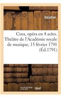 Cora, Opéra En 4 Actes. Théâtre de l'Académie Royale de Musique, 15 Février 1791