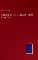 A History of the Town of Greenwich, Fairfield County, Conn.