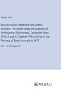 Narrative of an Expedition into Central Australia; Performed Under the Authority of Her Majesty's Government, During the Years 1844, 5, and 6, Together With A Notice of the Province of South Australia in 1847