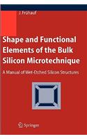 Shape and Functional Elements of the Bulk Silicon Microtechnique: A Manual of Wet-Etched Silicon Structures