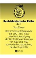 Das Schiedsverfahrensrecht Der Zpo (1877-1933) Unter Beruecksichtigung Der Genfer Uebereinkommen Von 1923 Und 1927 Sowie Der Rechtsprechung Des Reichsgerichts