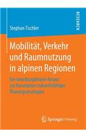 Mobilität, Verkehr Und Raumnutzung in Alpinen Regionen: Ein Interdisziplinärer Ansatz Zur Konzeption Zukunftsfähiger Planungsstrategien