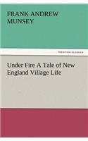 Under Fire a Tale of New England Village Life