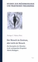 Der Mensch Im Zentrum, Aber Nicht ALS Mensch: Zur Konzeption Des Menschen in Der Ontologischen Perspektive Martin Heideggers