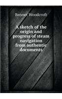 A Sketch of the Origin and Progress of Steam Navigation from Authentic Documents