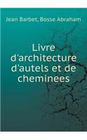 Livre d'Architecture d'Autels Et de Cheminees