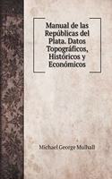 Manual de las Repúblicas del Plata. Datos Topográficos, Históricos y Económicos