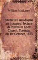 Literature and dogma an inaugural lecture delivered in Knox Church, Toronto, on 1st October, 1873