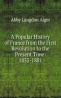 Popular History of France from the First Revolution to the Present Time: 1832-1881