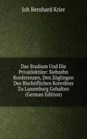 Das Studium Und Die Privatlekture: Siebzehn Konferenzen, Den Zoglingen Des Bischoflichen Konviktes Zu Luxemburg Gehalten (German Edition)