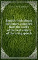 English-Irish phrase dictionary, compiled from the works of the best writers of the living speech