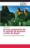 Acción coagulante de la semilla de durazno y tallo de Nopal