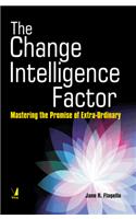 The Change Intelligence Factor : Mastering the Promise of Extra-Ordinary