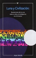 Luna y civilizacion: revelaciones de la Luna sobre la vida y la inteligencia en el universo