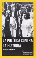 LA POLITICA CONTRA LA HISTORIA: POLITICAS, LUCHAS, PODER