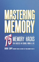 Mastering Memory75 Memory Hacks For Success In School, Work And Life