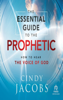 Essential Guide to the Prophetic: How to Hear the Voice of God