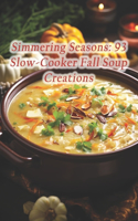 Simmering Seasons: 93 Slow-Cooker Fall Soup Creations